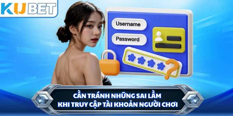Cần tránh những sai lầm khi truy cập tài khoản người chơi