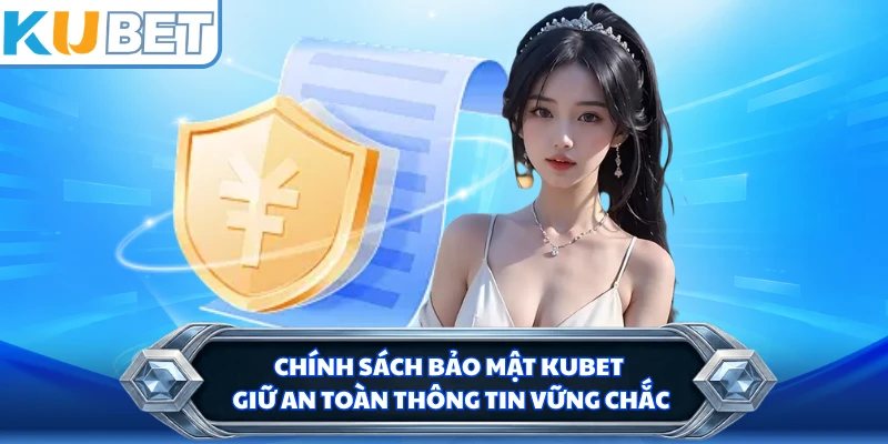 Chính sách bảo mật KUBET giữ an toàn thông tin vững chắc