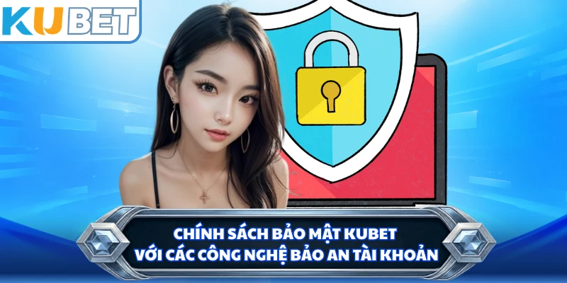 Chính sách bảo mật KUBET với các công nghệ bảo an tài khoản