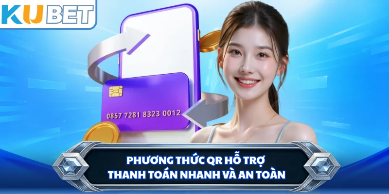 Phương thức QR hỗ trợ thanh toán nhanh và an toàn