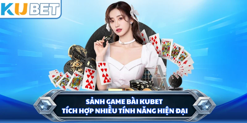 Sảnh game bài KUBET tích hợp nhiều tính năng hiện đại