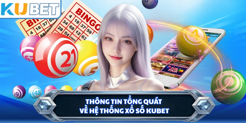 Thông tin tổng quát về hệ thống xổ số KUBET